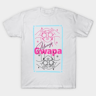 Gwapa -Always beautiful T-Shirt